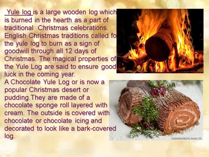 Yule log is a large wooden log which is burned in the hearth as